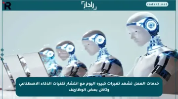 خدمات العمل تشهد تغيرات كبيرة اليوم مع انتشار تقنيات الذكاء الاصطناعي وتآكل بعض الوظائف